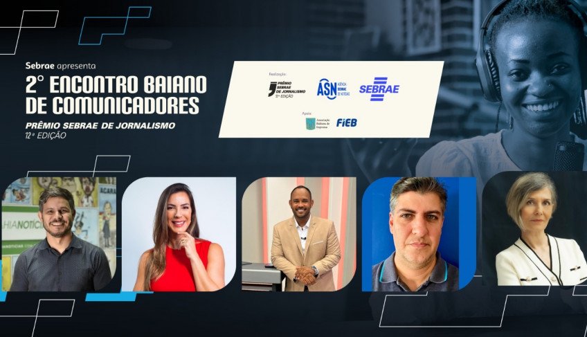 Painelistas vão abordar ‘Comunicação com propósito’ em encontro realizado pelo Sebrae | ASN Bahia